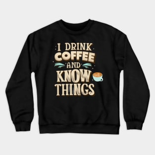 I Drink Coffee And Know Things Coffee Time Coffeeholic Crewneck Sweatshirt